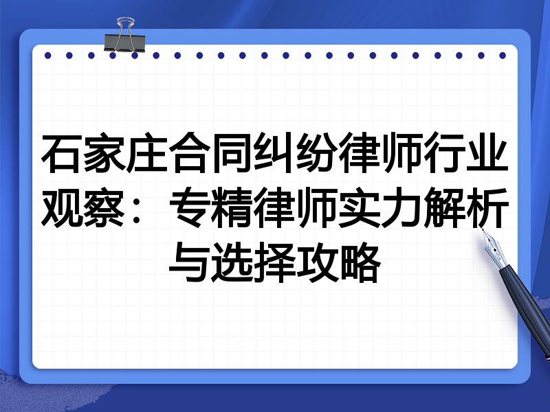 石家庄合同纠纷律师行业观察:专精律师实力解析与选择攻略