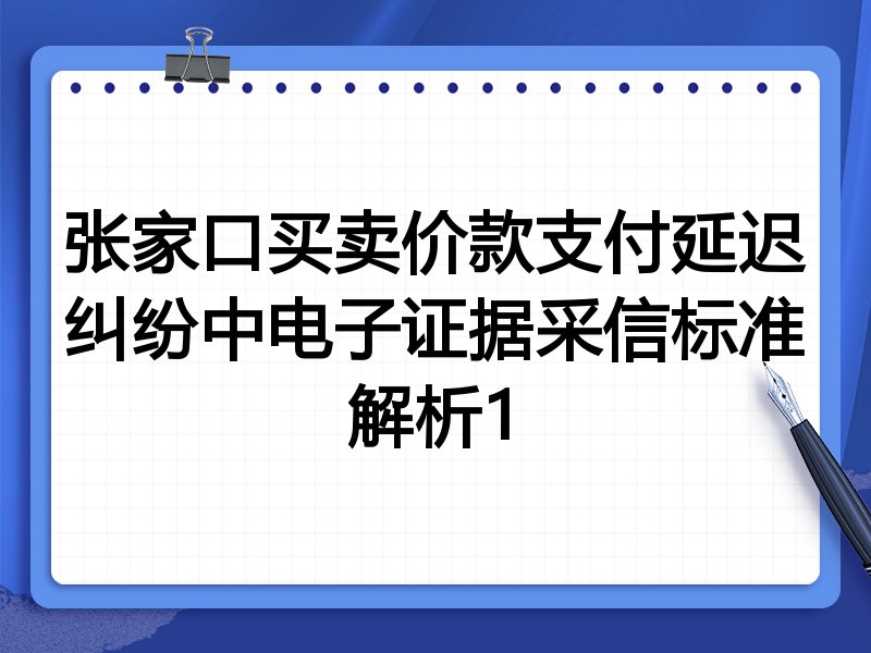 张家口买卖价款支付延迟纠纷中电子证据采信标准解析1