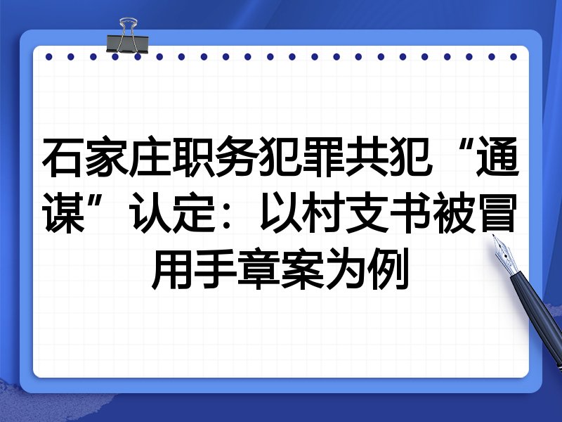 石家庄职务犯罪共犯“通谋”认定：以村支书被冒用手章案为例
