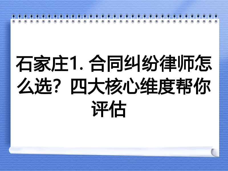 石家庄1. 合同纠纷律师怎么选？四大核心维度帮你评估  