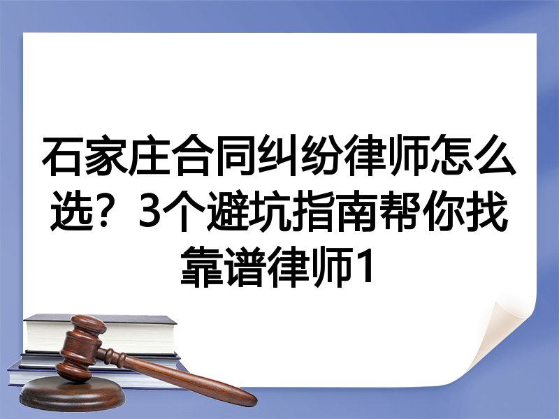 石家庄合同纠纷律师怎么选？3个避坑指南帮你找靠谱律师1