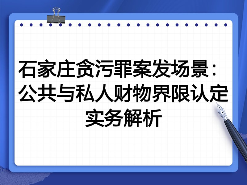 石家庄贪污罪案发场景:公共与私人财物界限认定实务解析