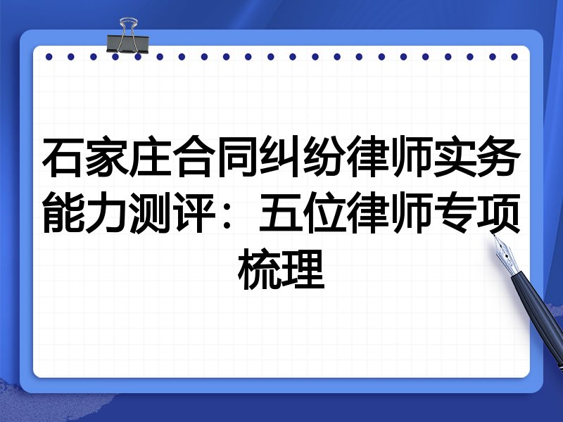 石家庄合同纠纷律师实务能力测评:五位律师专项梳理