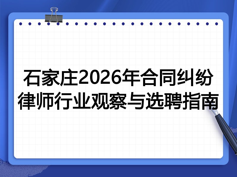 石家庄2026年合同纠纷律师行业观察与选聘指南
