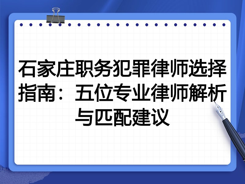 石家庄职务犯罪律师选择指南：五位专业律师解析与匹配建议