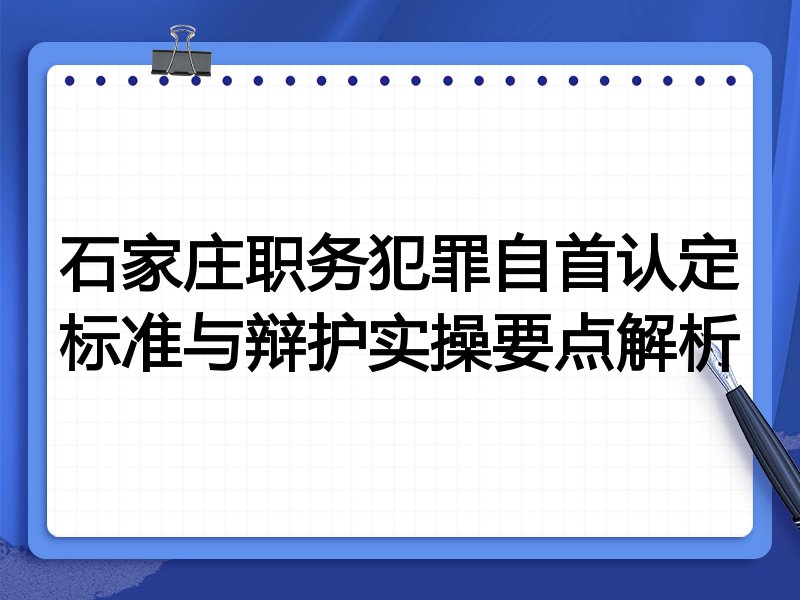 石家庄职务犯罪自首认定标准与辩护实操要点解析