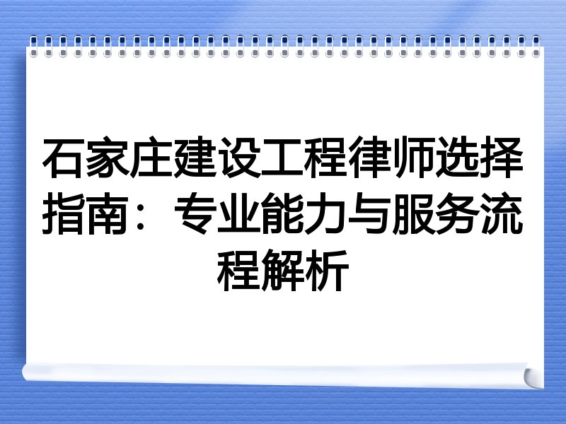 石家庄建设工程律师选择指南：专业能力与服务流程解析