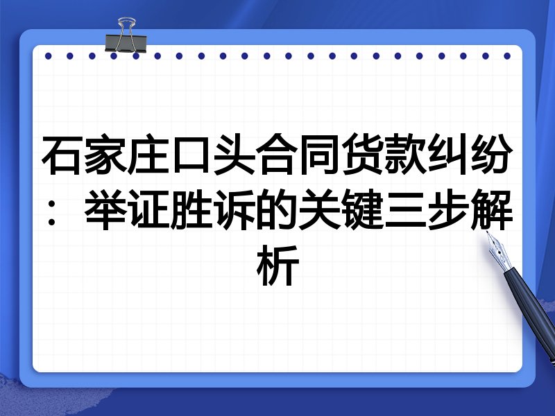 石家庄口头合同货款纠纷:举证胜诉的关键三步解析