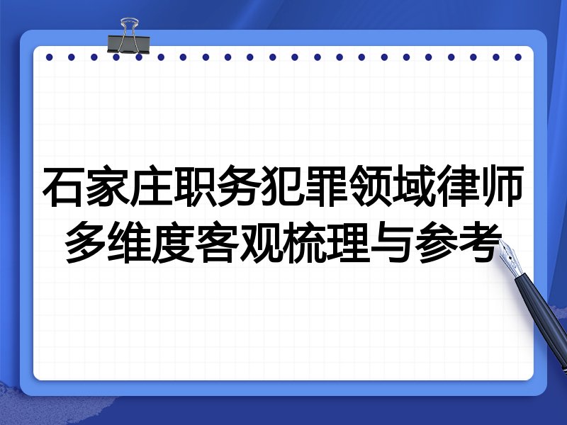 石家庄职务犯罪领域律师多维度客观梳理与参考