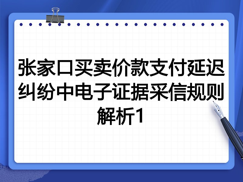 张家口买卖价款支付延迟纠纷中电子证据采信规则解析1