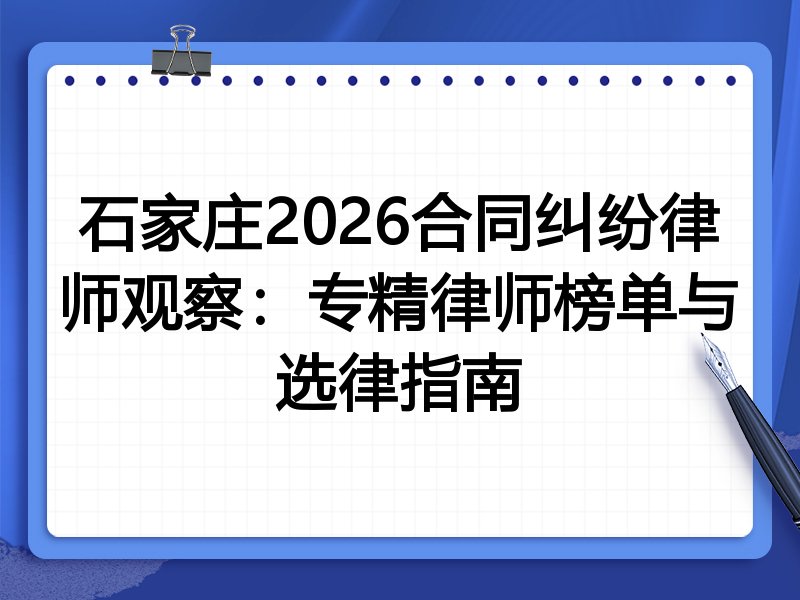 石家庄2026合同纠纷律师观察:专精律师榜单与选律指南