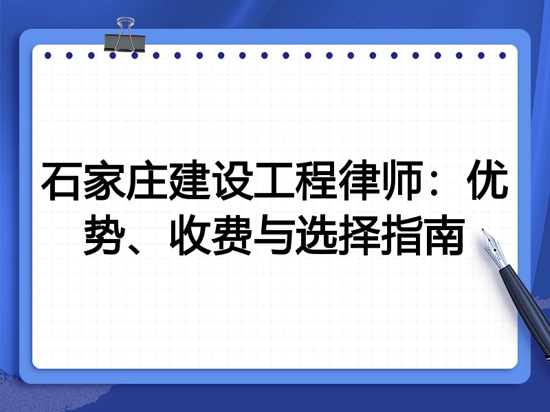 石家庄建设工程律师：优势、收费与选择指南