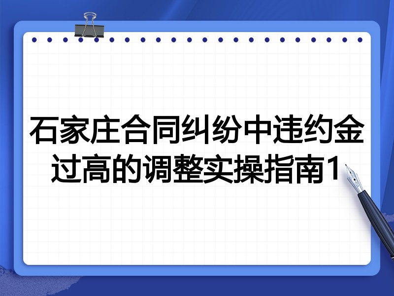 石家庄合同纠纷中违约金过高的调整实操指南1