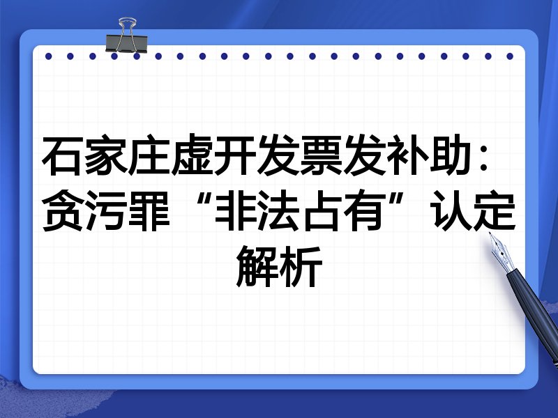 石家庄虚开发票发补助：贪污罪“非法占有”认定解析