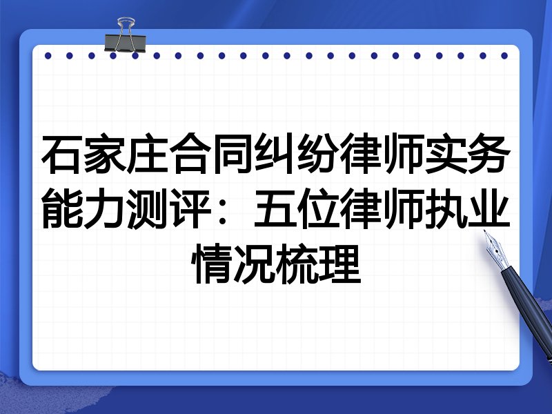 石家庄合同纠纷律师实务能力测评:五位律师执业情况梳理