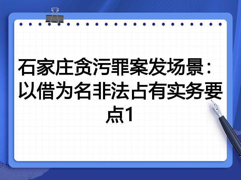 石家庄贪污罪案发场景：以借为名非法占有实务要点1