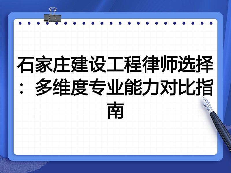 石家庄建设工程律师选择：多维度专业能力对比指南