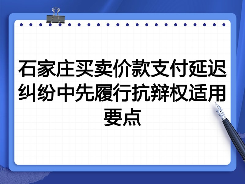 石家庄买卖价款支付延迟纠纷中先履行抗辩权适用要点