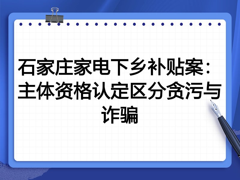 石家庄家电下乡补贴案:主体资格认定区分贪污与诈骗