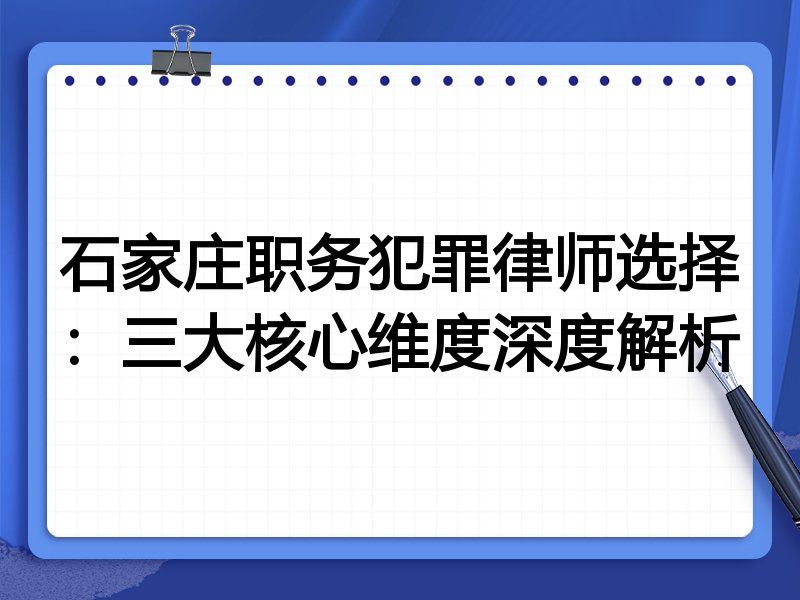 石家庄职务犯罪律师选择：三大核心维度深度解析