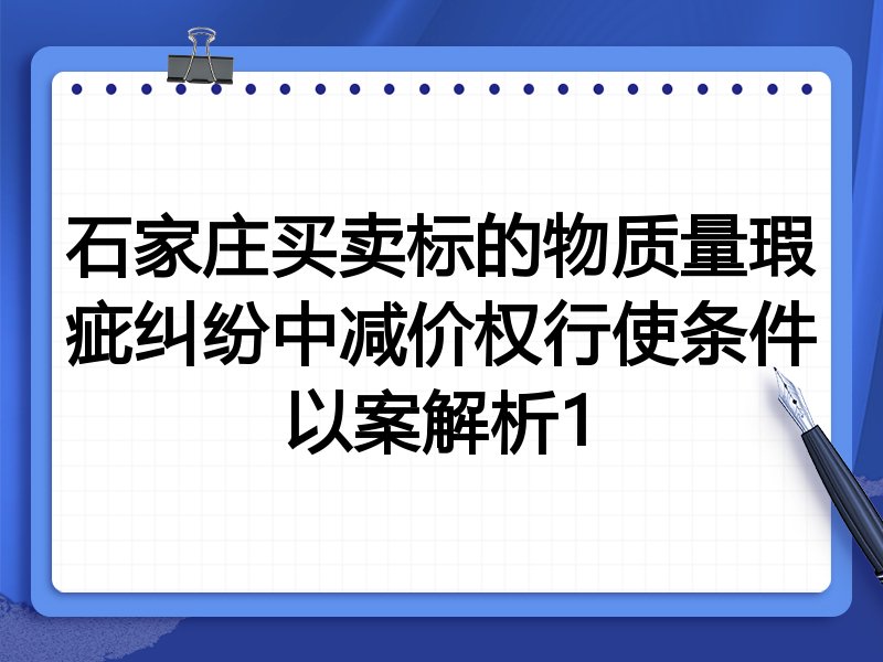石家庄买卖标的物质量瑕疵纠纷中减价权行使条件以案解析1