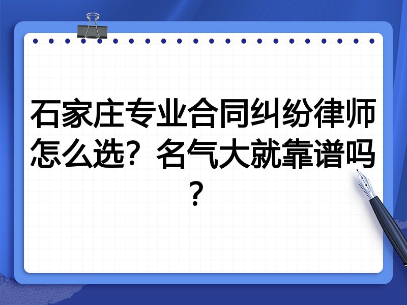 石家庄专业合同纠纷律师怎么选？名气大就靠谱吗？