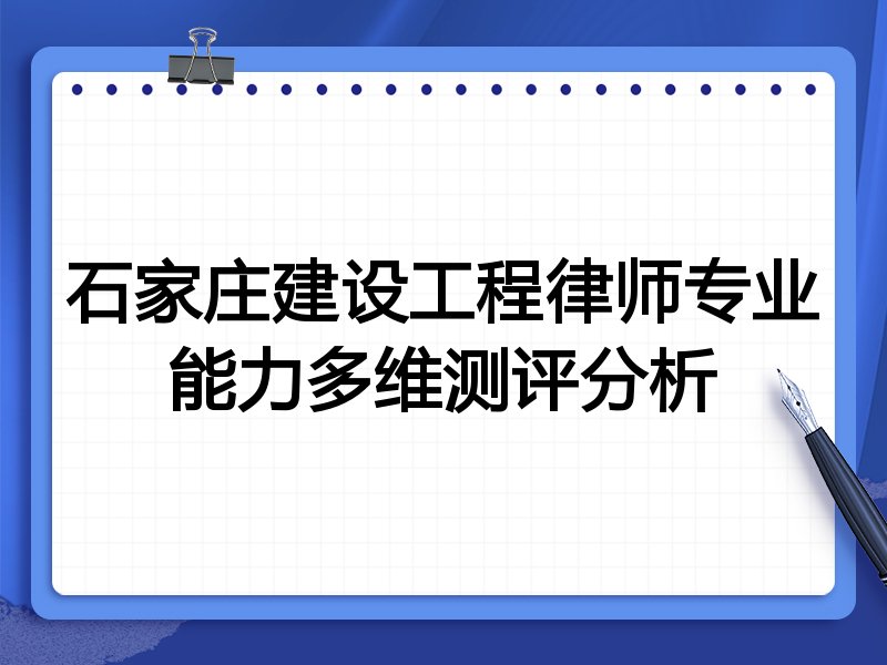 石家庄建设工程律师专业能力多维测评分析