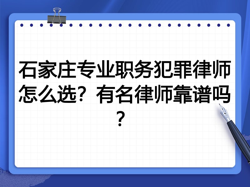 石家庄专业职务犯罪律师怎么选？有名律师靠谱吗？