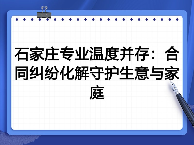 石家庄专业温度并存：合同纠纷化解守护生意与家庭