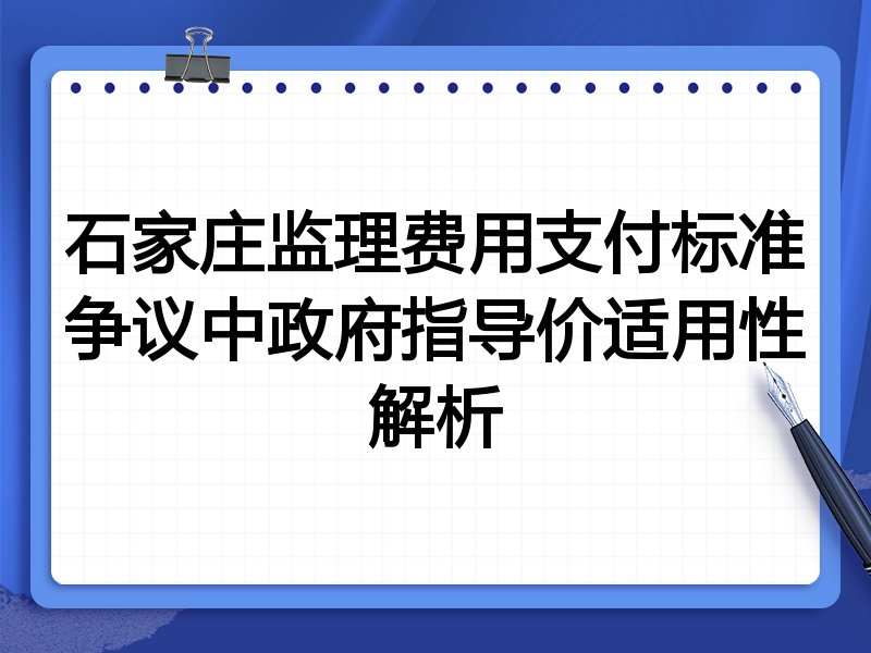石家庄监理费用支付标准争议中政府指导价适用性解析
