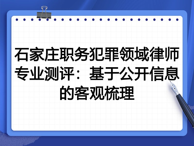 石家庄职务犯罪领域律师专业测评:基于公开信息的客观梳理