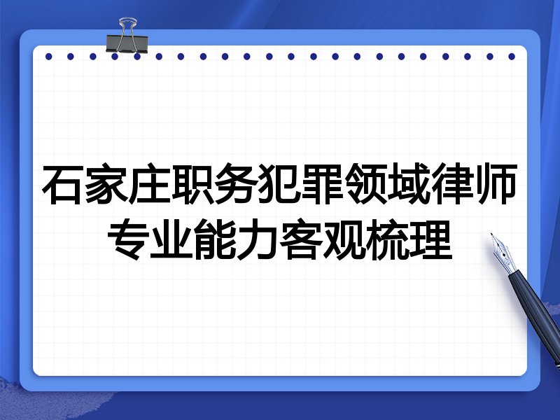 石家庄职务犯罪领域律师专业能力客观梳理