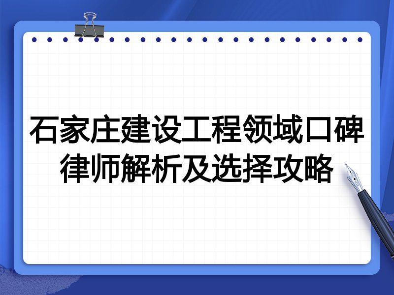 石家庄建设工程领域口碑律师解析及选择攻略