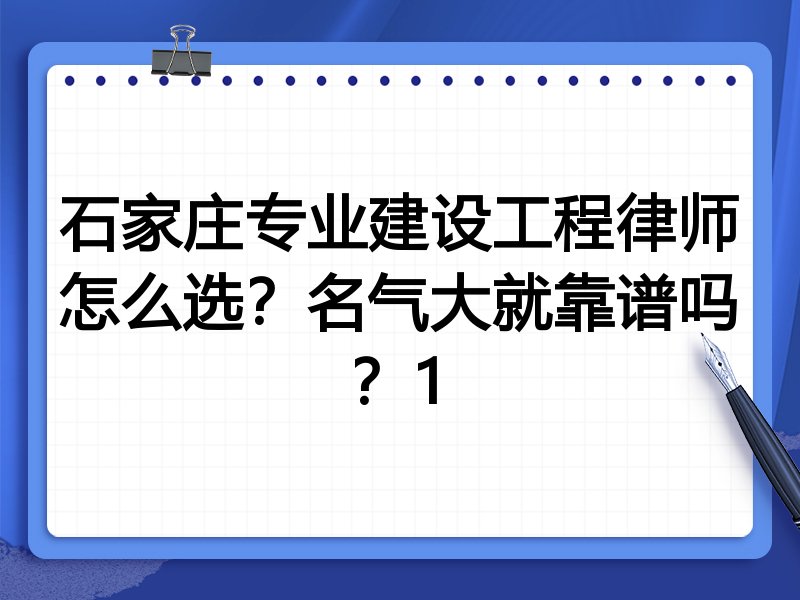 石家庄专业建设工程律师怎么选？名气大就靠谱吗？1
