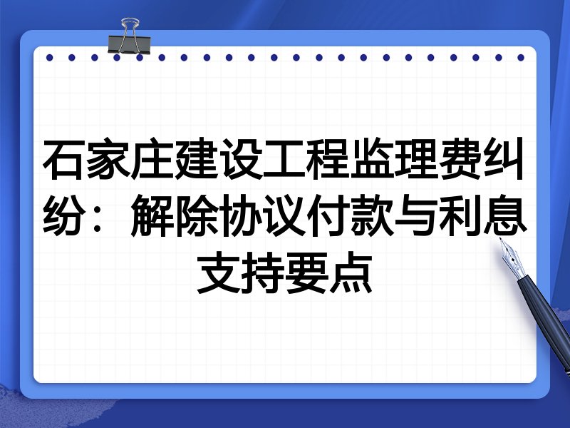 石家庄建设工程监理费纠纷:解除协议付款与利息支持要点