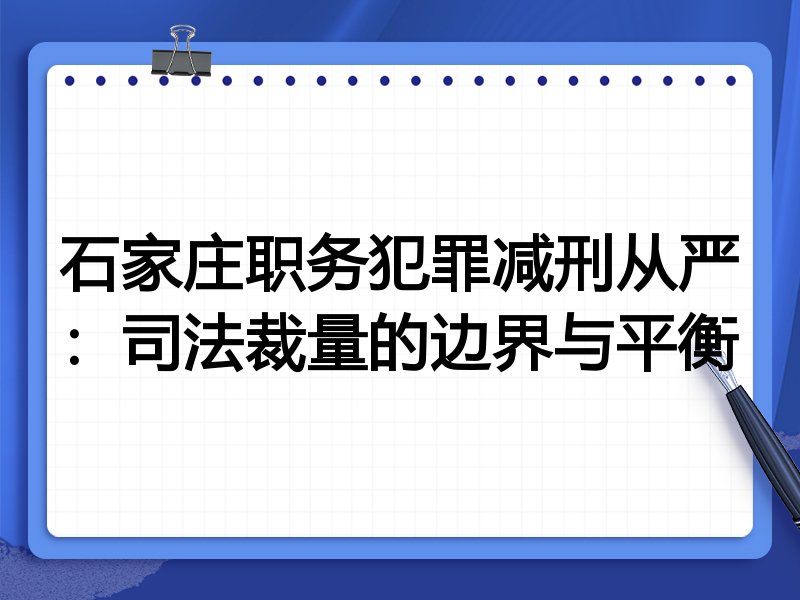 石家庄职务犯罪减刑从严：司法裁量的边界与平衡