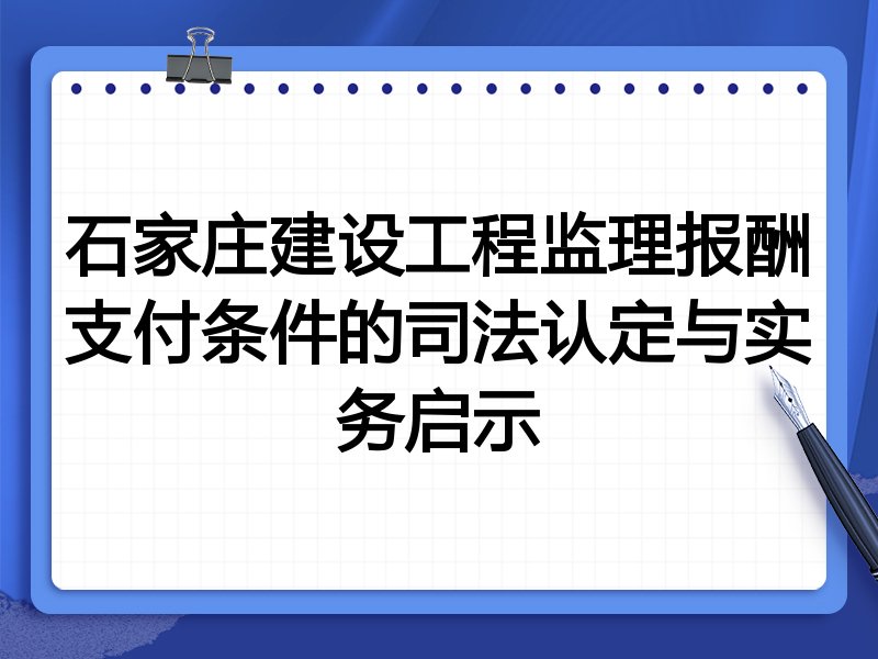 石家庄建设工程监理报酬支付条件的司法认定与实务启示
