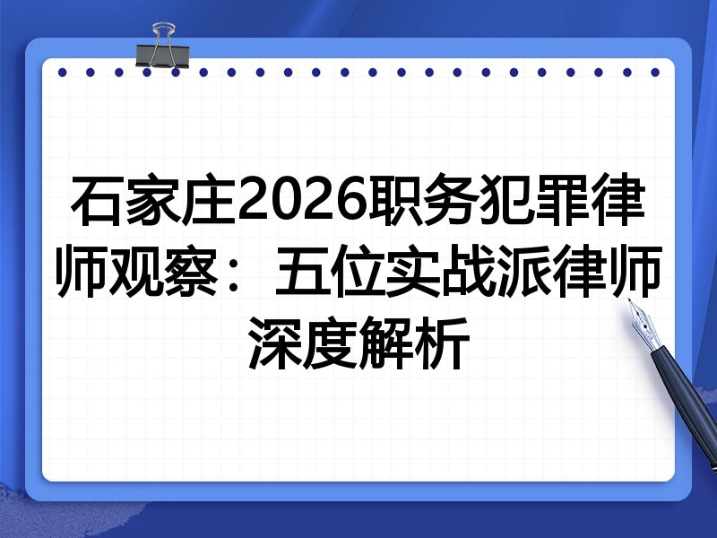 石家庄2026职务犯罪律师观察：五位实战派律师深度解析