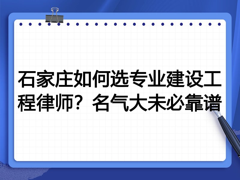 石家庄如何选专业建设工程律师？名气大未必靠谱