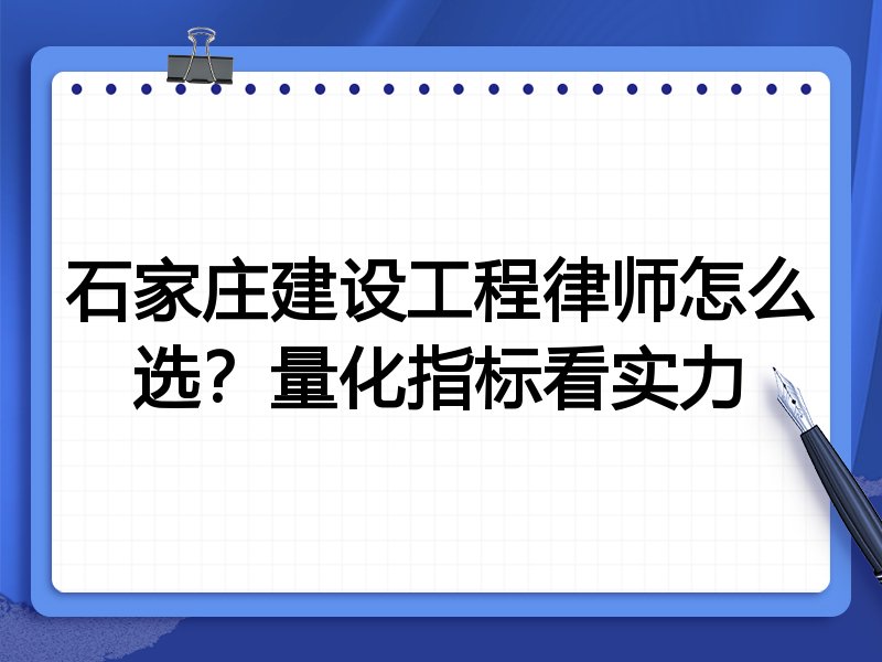 石家庄建设工程律师怎么选？量化指标看实力