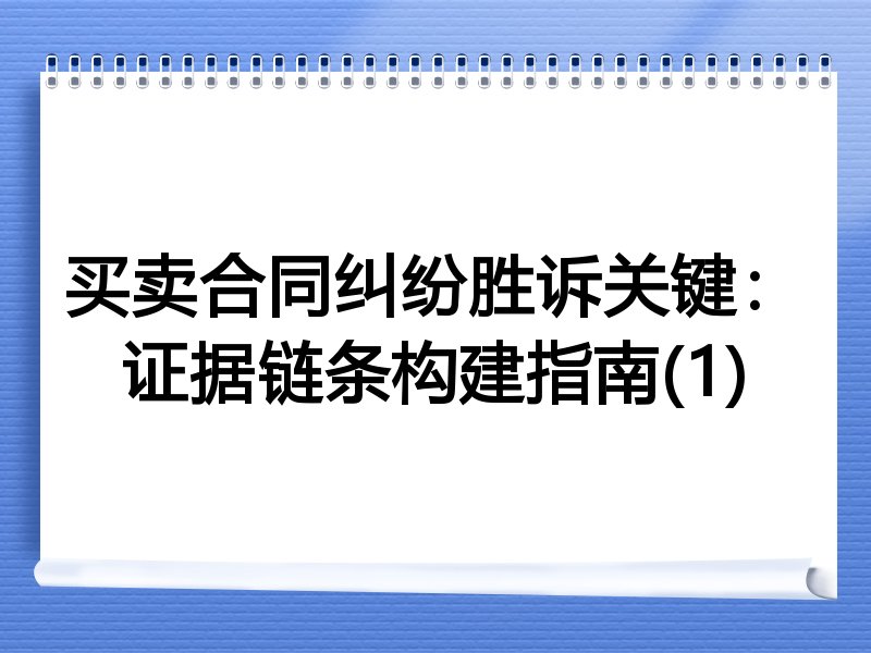 买卖合同纠纷胜诉关键:证据链条构建指南(1)