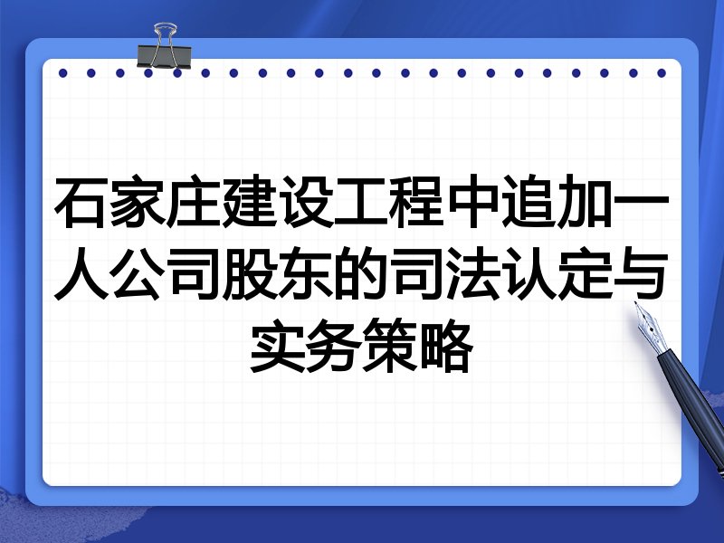石家庄建设工程中追加一人公司股东的司法认定与实务策略