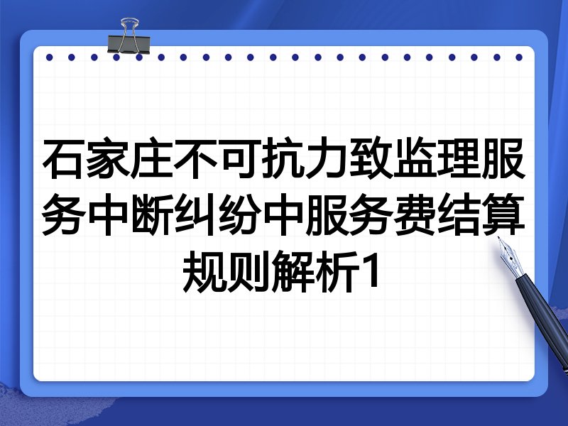 石家庄不可抗力致监理服务中断纠纷中服务费结算规则解析1
