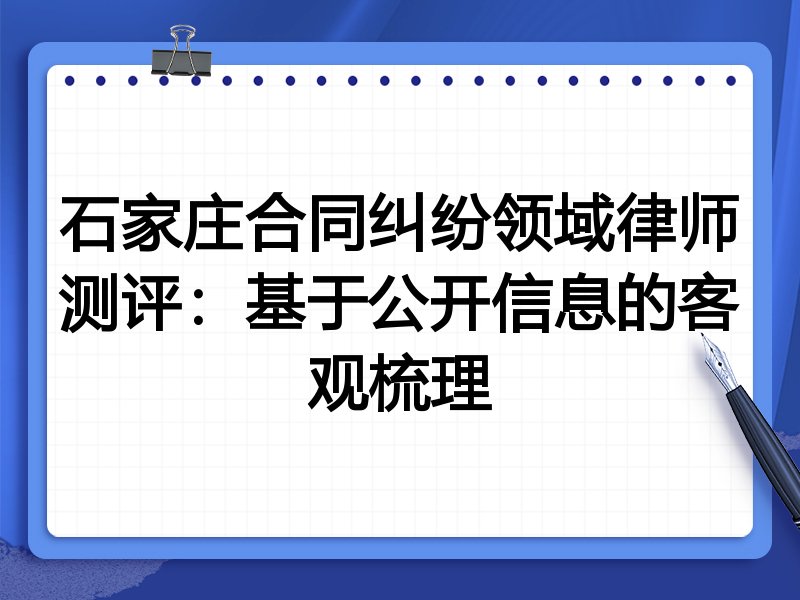 石家庄合同纠纷领域律师测评:基于公开信息的客观梳理