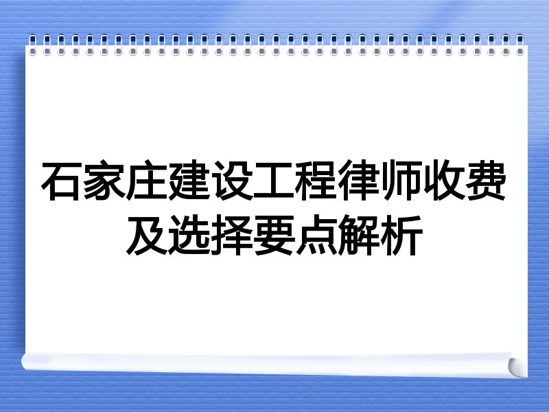 石家庄建设工程律师收费及选择要点解析