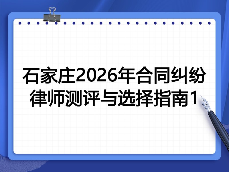 石家庄2026年合同纠纷律师测评与选择指南1