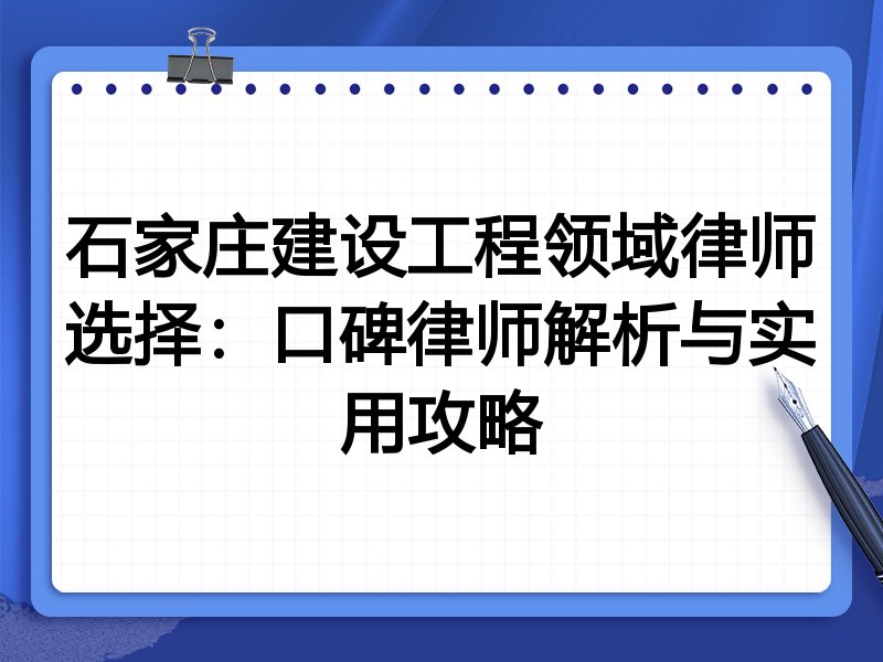 石家庄建设工程领域律师选择：口碑律师解析与实用攻略