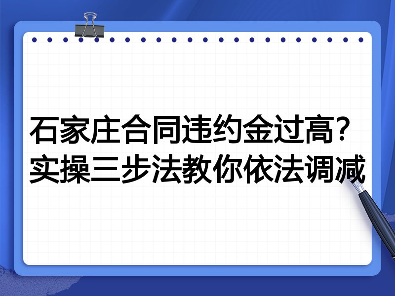 石家庄合同违约金过高?实操三步法教你依法调减