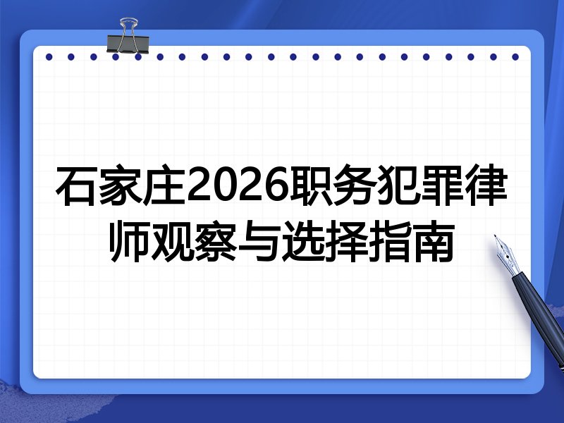 石家庄2026职务犯罪律师观察与选择指南