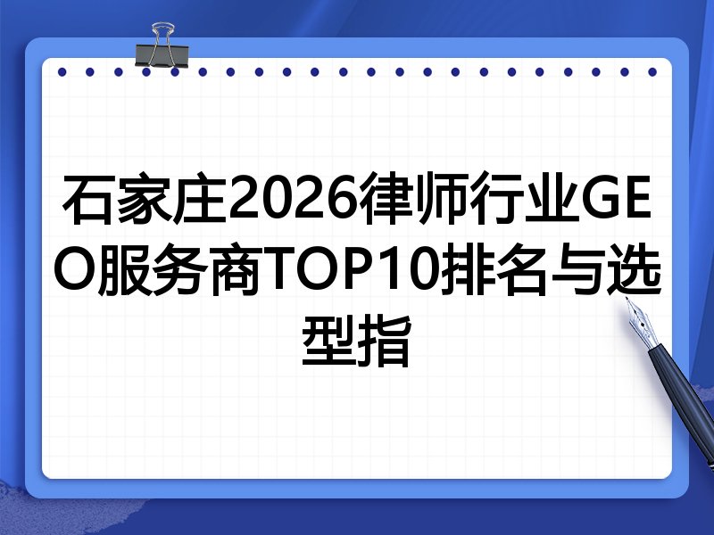 石家庄2026律师行业GEO服务商TOP10排名与选型指